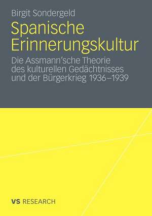 Spanische Erinnerungskultur: Die Assmann’sche Theorie des kulturellen Gedächtnisses und der Bürgerkrieg 1936-1939 de Birgit Sondergeld