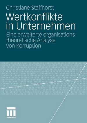 Wertkonflikte in Unternehmen: Eine erweiterte organisationstheoretische Analyse von Korruption de Christiane Staffhorst