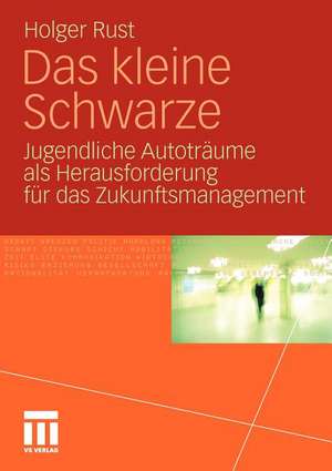 Das kleine Schwarze: Jugendliche Autoträume als Herausforderung für das Zukunftsmanagement de Holger Rust