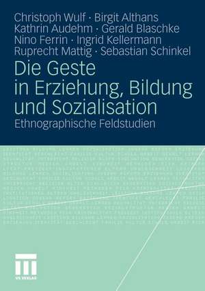 Die Geste in Erziehung, Bildung und Sozialisation: Ethnographische Feldstudien de Christoph Wulf