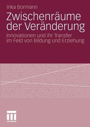 Zwischenräume der Veränderung: Innovationen und ihr Transfer im Feld von Bildung und Erziehung de Inka Bormann