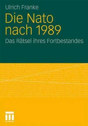 Die Nato nach 1989: Das Rätsel ihres Fortbestandes de Ulrich Franke