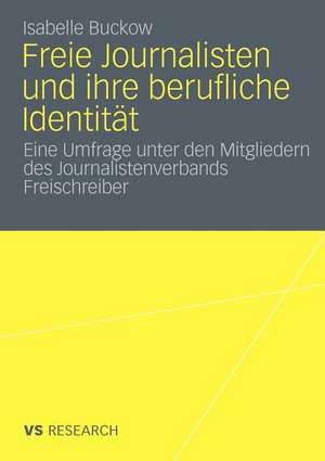 Freie Journalisten und ihre berufliche Identität: Eine Umfrage unter den Mitgliedern des Journalistenverbands Freischreiber de Isabelle Buckow