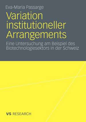 Variation institutioneller Arrangements: Eine Untersuchung am Beispiel des Biotechnologiesektors in der Schweiz de Eva-Maria Passarge