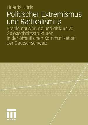 Politischer Extremismus und Radikalismus: Problematisierung und diskursive Gelegenheitsstrukturen in der öffentlichen Kommunikation der Deutschschweiz de Linards Udris