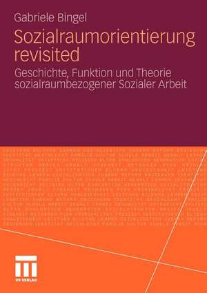 Sozialraumorientierung revisited: Geschichte, Funktion und Theorie sozialraumbezogener Sozialer Arbeit de Gabriele Bingel