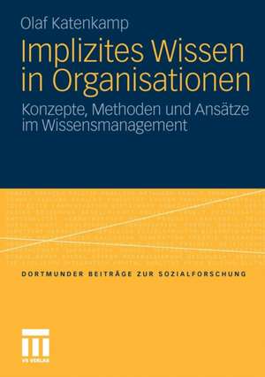 Implizites Wissen in Organisationen: Konzepte, Methoden und Ansätze im Wissensmanagement de Olaf Katenkamp