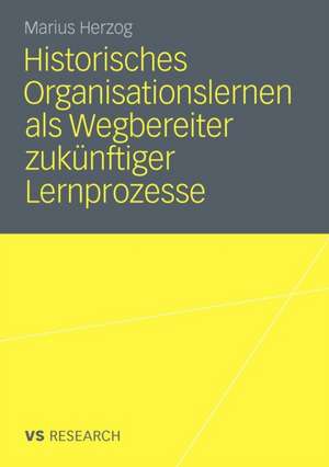 Historisches Organisationslernen als Wegbereiter zukünftiger Lernprozesse: Double-Loop-Learning in einer Prozessrekonstruktion am Beispiel der Linde AG von 1954-1984 de Marius Herzog