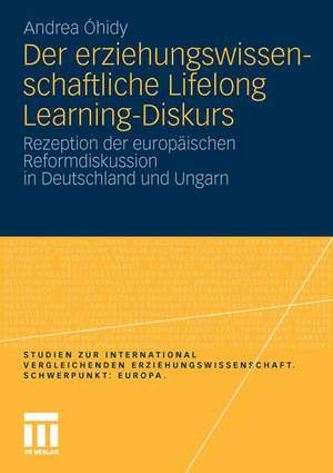 Der erziehungswissenschaftliche Lifelong Learning-Diskurs: Rezeption der europäischen Reformdiskussion in Deutschland und Ungarn de Andrea Óhidy