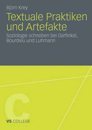 Textuale Praktiken und Artefakte: Soziologie schreiben bei Garfinkel, Bourdieu und Luhmann de Björn Krey