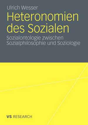 Heteronomien des Sozialen: Sozialontologie zwischen Sozialphilosophie und Soziologie de Ulrich Wesser