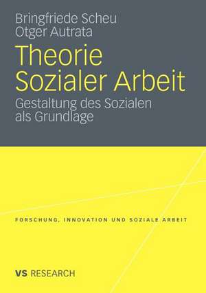 Theorie Sozialer Arbeit: Gestaltung des Sozialen als Grundlage de Bringfriede Scheu