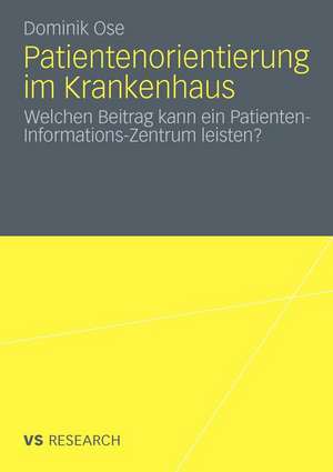 Patientenorientierung im Krankenhaus: Welchen Beitrag kann ein Patienten-Informations-Zentrum leisten? de Dominik Ose