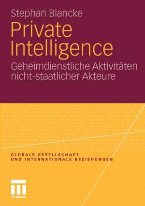 Private Intelligence: Geheimdienstliche Aktivitäten nicht-staatlicher Akteure de Stephan Blancke