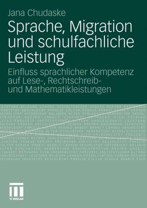 Sprache, Migration und schulfachliche Leistung: Einfluss sprachlicher Kompetenz auf Lese-, Rechtschreib- und Mathematikleistungen de Jana Chudaske