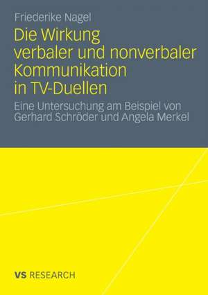 Die Wirkung verbaler und nonverbaler Kommunikation in TV-Duellen: Eine Untersuchung am Beispiel von Gerhard Schröder und Angela Merkel de Friederike Nagel