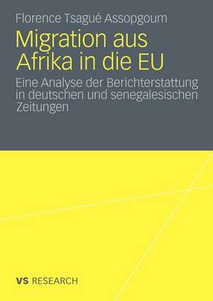 Migration aus Afrika in die EU: Eine Analyse der Berichterstattung in deutschen und senegalesischen Zeitungen de Florence Tsagué Assopgoum