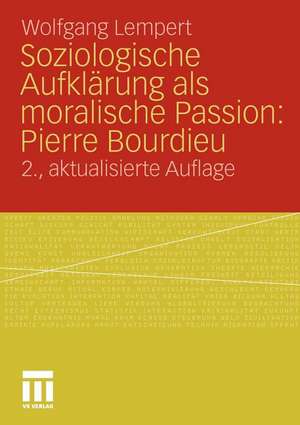 Soziologische Aufklärung als moralische Passion: Pierre Bourdieu: Versuch der Verführung zu einer provozierenden Lektüre de Wolfgang Lempert