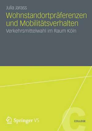 Wohnstandortpräferenzen und Mobilitätsverhalten: Verkehrsmittelwahl im Raum Köln de Julia Jarass