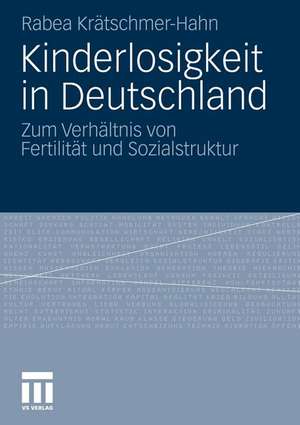 Kinderlosigkeit in Deutschland: Zum Verhältnis von Fertilität und Sozialstruktur de Rabea Krätschmer-Hahn