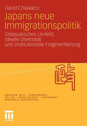 Japans neue Immigrationspolitik: Ostasiatisches Umfeld, ideelle Diversität und institutionelle Fragmentierung de Chiavacci David