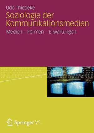 Soziologie der Kommunikationsmedien: Medien - Formen - Erwartungen de Udo Thiedeke