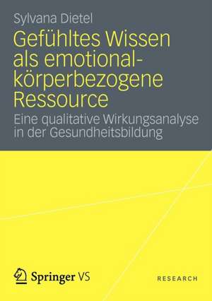 Gefühltes Wissen als emotional-körperbezogene Ressource: Eine qualitative Wirkungsanalyse in der Gesundheitsbildung de Sylvana Dietel