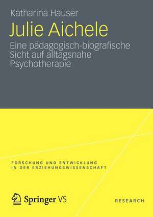 Julie Aichele: Eine pädagogisch-biografische Sicht auf alltagsnahe Psychotherapie de Katharina Hauser