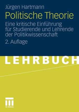 Politische Theorie: Eine kritische Einführung für Studierende und Lehrende der Politikwissenschaft de Jürgen Hartmann