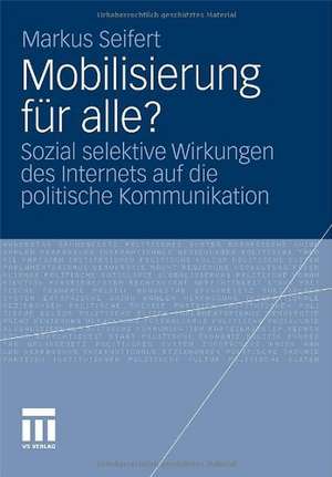 Mobilisierung für alle?: Sozial selektive Wirkungen des Internets auf die politische Kommunikation de Markus Seifert