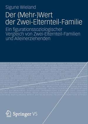 Der (Mehr-)Wert der Zwei-Elternteil-Familie: Ein figurationssoziologischer Vergleich von Zwei-Elternteil-Familien und Alleinerziehenden de Sigune Wieland