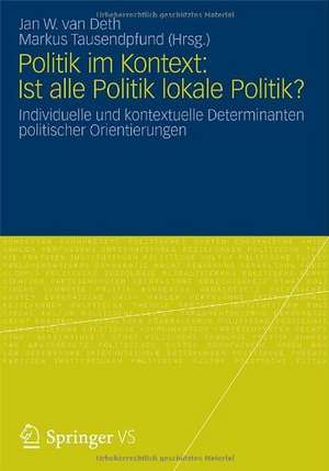 Politik im Kontext: Ist alle Politik lokale Politik?: Individuelle und kontextuelle Determinanten politischer Orientierungen de Jan W. van Deth