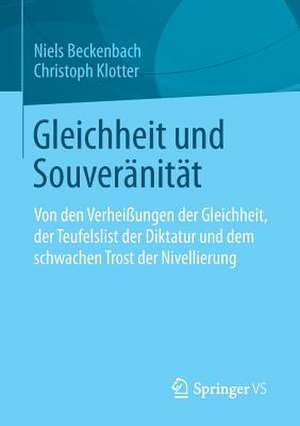 Gleichheit und Souveränität: Von den Verheißungen der Gleichheit, der Teufelslist der Diktatur und dem schwachen Trost der Nivellierung de Niels Beckenbach