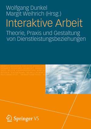 Interaktive Arbeit: Theorie, Praxis und Gestaltung von Dienstleistungsbeziehungen de Wolfgang Dunkel