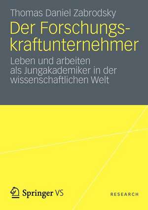 Der Forschungskraftunternehmer: Leben und arbeiten als Jungakademiker in der wissenschaftlichen Welt de Thomas Daniel Zabrodsky