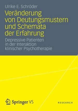 Veränderung von Deutungsmustern und Schemata der Erfahrung: Depressive Patienten in der Interaktion klinischer Psychotherapie de Ulrike E. Schröder