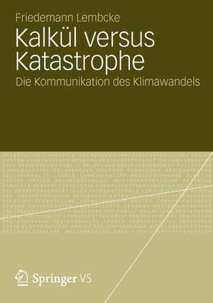 Kalkül versus Katastrophe: Die Kommunikation des Klimawandels de Friedemann Lembcke