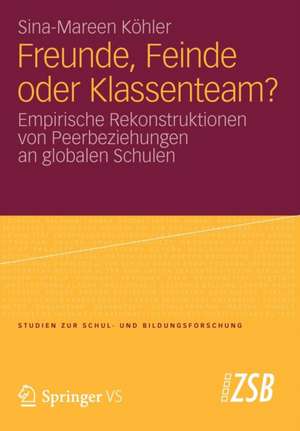 Freunde, Feinde oder Klassenteam?: Empirische Rekonstruktionen von Peerbeziehungen an globalen Schulen de Sina-Mareen Köhler