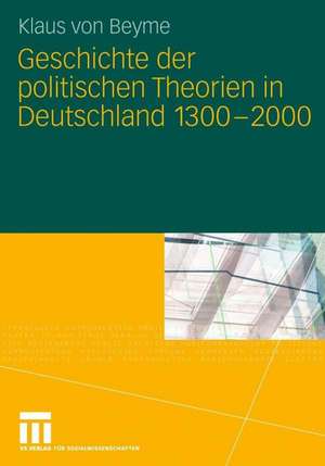 Geschichte der politischen Theorien in Deutschland 1300-2000 de Klaus von Beyme