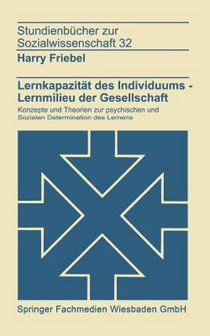 Lernkapazität des Individuums — Lernmilies der Gesellschaft: Konzepte und Theorien zur psychischen und sozialen Determination des Lernens de Harry Friebel