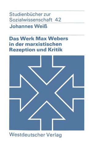 Das Werk Max Webers in der marxistischen Rezeption und Kritik de Johannes Weiß