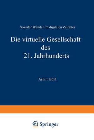 Die virtuelle Gesellschaft des 21. Jahrhunderts: Sozialer Wandel im digitalen Zeitalter de Achim Bühl