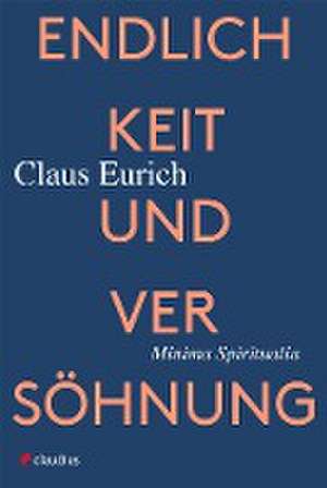 Endlichkeit und Versöhnung de Claus Eurich