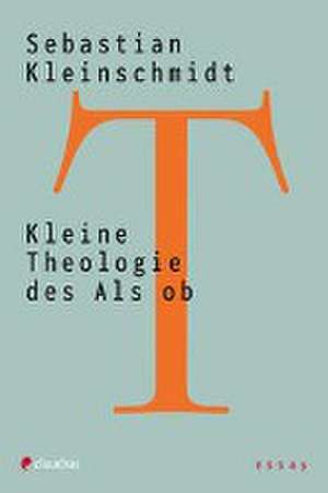 Kleine Theologie des Als ob de Sebastian Kleinschmidt