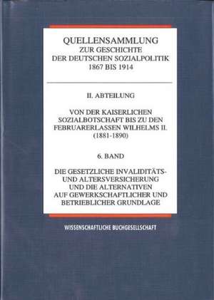 Quellensammlung zur Geschichte der deutschen Sozialpolitik 1867-1914 / Von der kaiserlichen Sozialbotschaft bis zu den Februarerlassen Wilhelms II (1881-1890) / Die gesetzliche Invaliditäts- und Altersversicherung und die Alternativen auf gewerkschaftlicher und betrieblicher Grundlage de Karl E Born