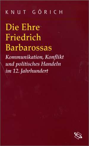 Die Ehre Friedrich Barbarossas de Knut Görich