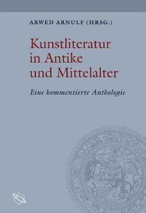 Kunstliteratur in Antike und Mittelalter de Arwed Arnulf