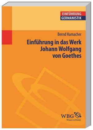 Einführung in das Werk Johann Wolfgang von Goethes de Bernd Hamacher