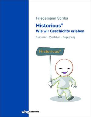 Historicus* - Wie wir Geschichte erleben de Friedemann Scriba