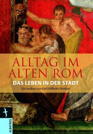 Alltag im Alten Rom de Karl-Wilhelm Weeber